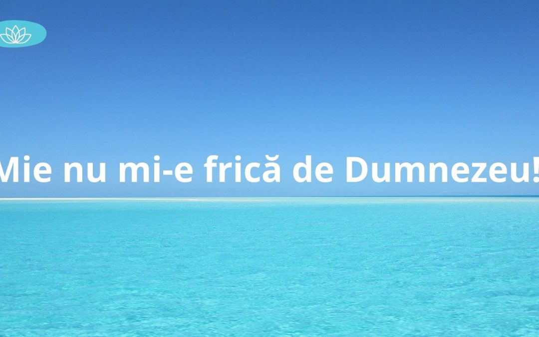 Nu mi-e frică de Dumnezeu!